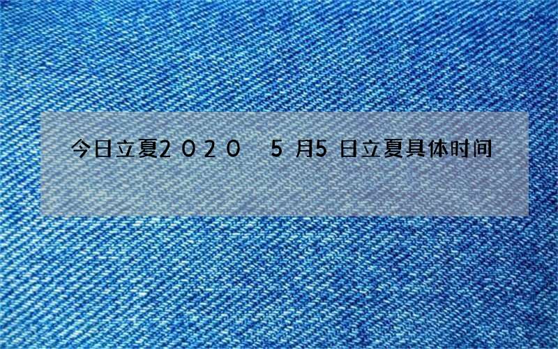 今日立夏2020 5月5日立夏具体时间